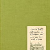 Cabin: How to Build a Retreat in the Wilderness and Learn to Live with Nature
