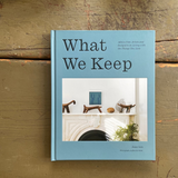 What We Keep: Advice from Artists and Designers on Living with the Things You Love
